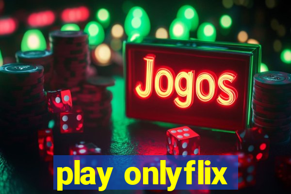 play onlyflix